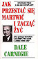 Jak przesta� si� martwi� i zacz�� �y�